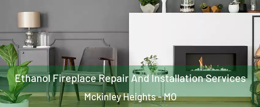 Ethanol Fireplace Repair And Installation Services Mckinley Heights - MO