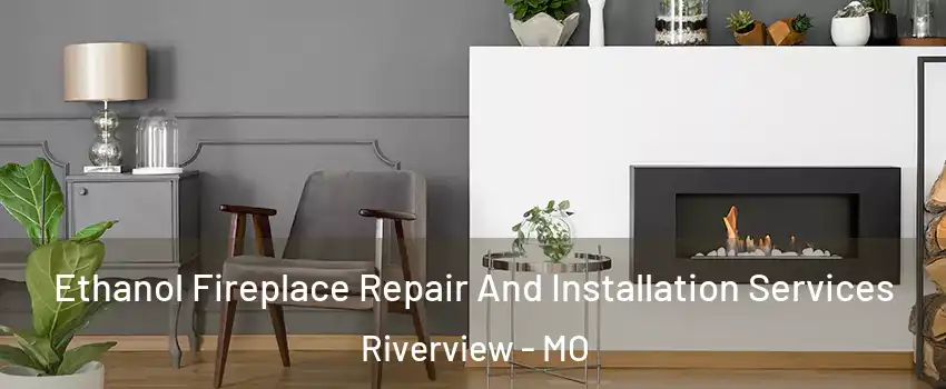 Ethanol Fireplace Repair And Installation Services Riverview - MO