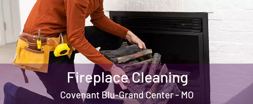 Fireplace Cleaning Covenant Blu-Grand Center - MO