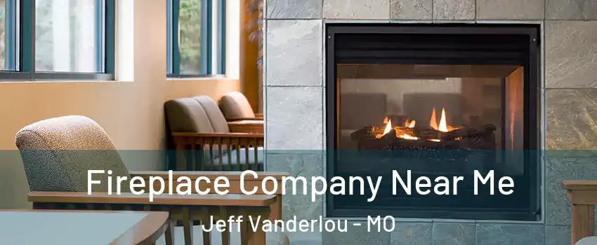 Fireplace Company Near Me Jeff Vanderlou - MO