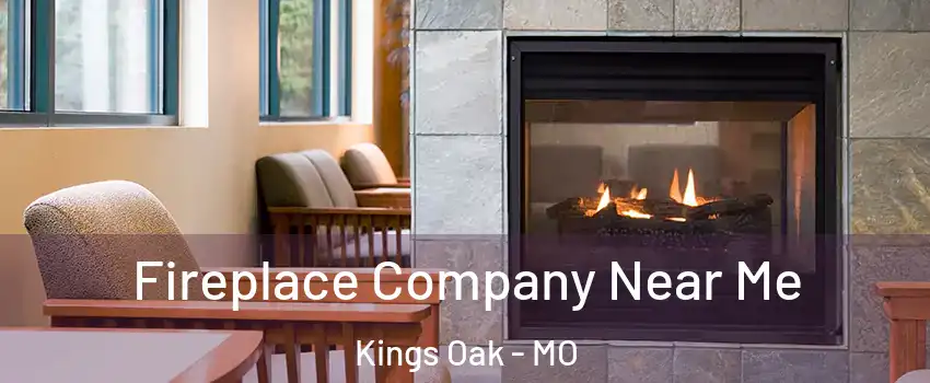 Fireplace Company Near Me Kings Oak - MO