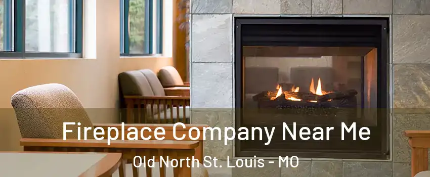 Fireplace Company Near Me Old North St. Louis - MO