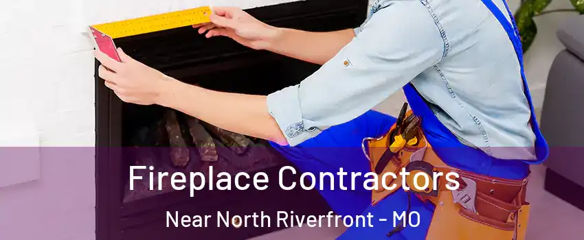 Fireplace Contractors Near North Riverfront - MO