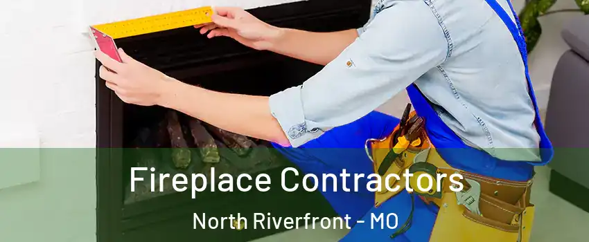 Fireplace Contractors North Riverfront - MO