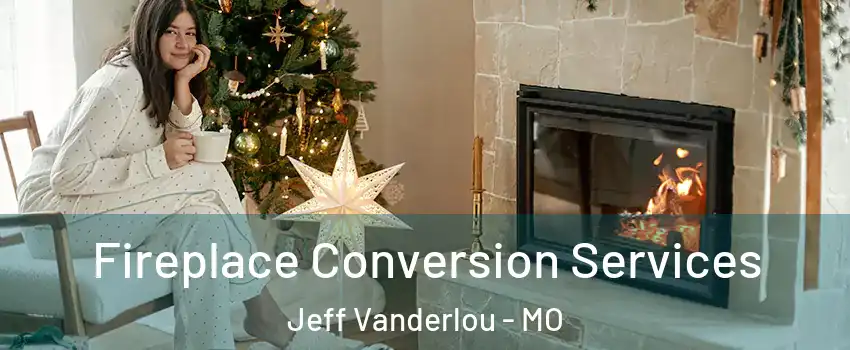 Fireplace Conversion Services Jeff Vanderlou - MO