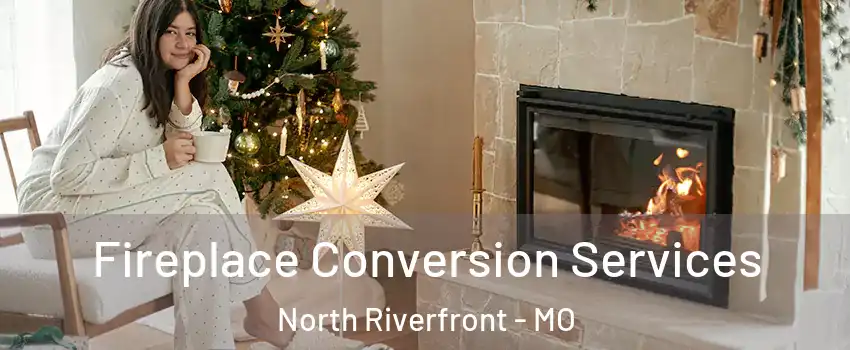 Fireplace Conversion Services North Riverfront - MO