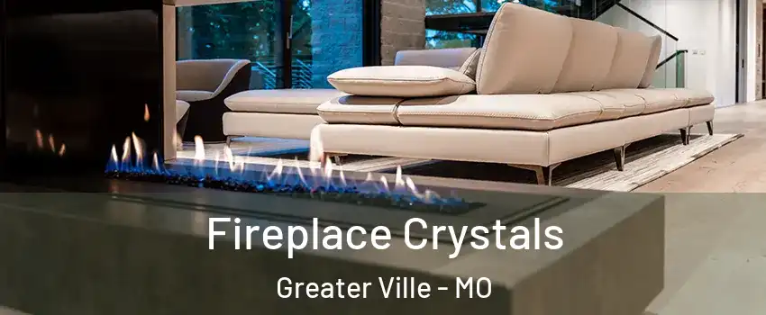 Fireplace Crystals Greater Ville - MO
