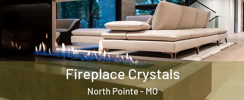Fireplace Crystals North Pointe - MO