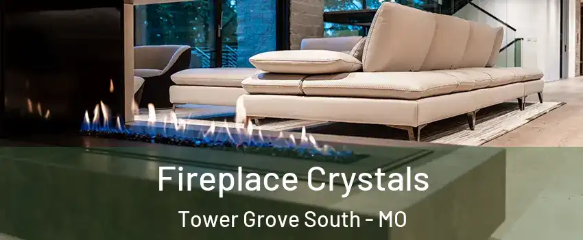 Fireplace Crystals Tower Grove South - MO