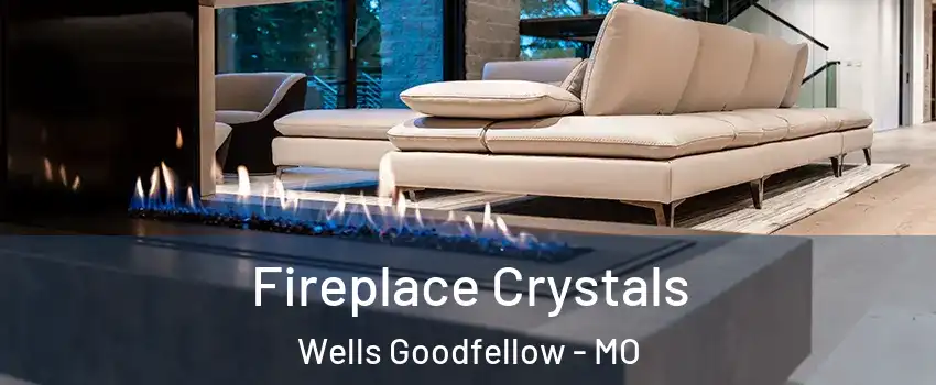 Fireplace Crystals Wells Goodfellow - MO