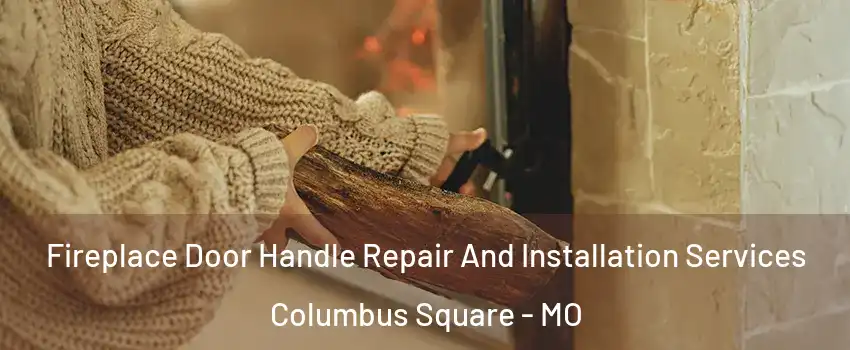 Fireplace Door Handle Repair And Installation Services Columbus Square - MO