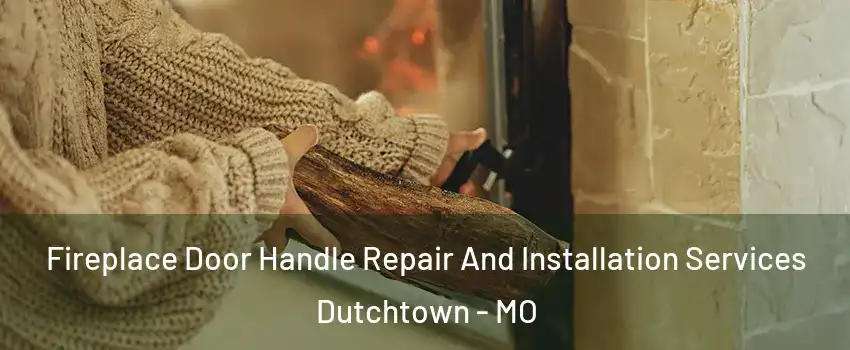 Fireplace Door Handle Repair And Installation Services Dutchtown - MO