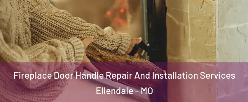 Fireplace Door Handle Repair And Installation Services Ellendale - MO