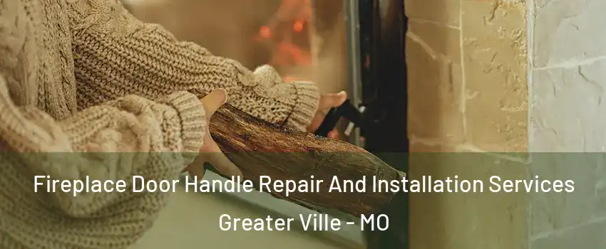 Fireplace Door Handle Repair And Installation Services Greater Ville - MO