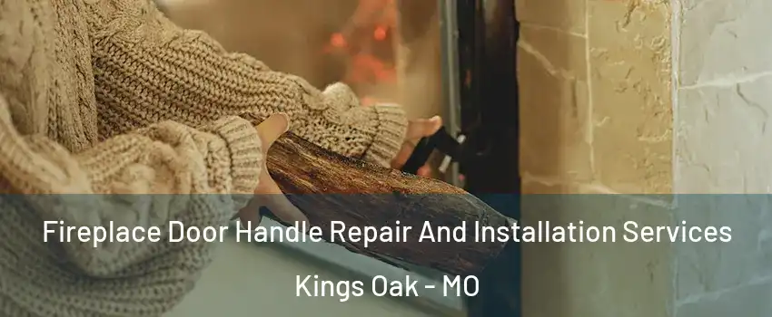 Fireplace Door Handle Repair And Installation Services Kings Oak - MO