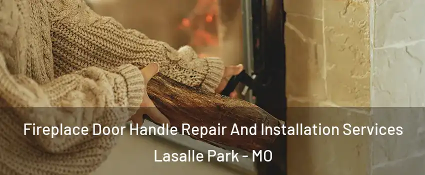 Fireplace Door Handle Repair And Installation Services Lasalle Park - MO