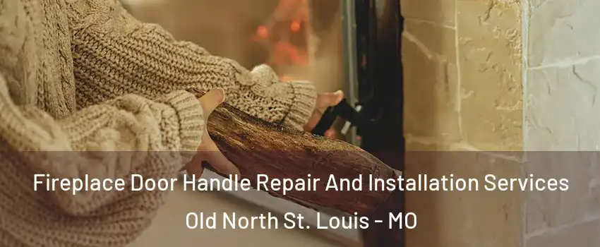 Fireplace Door Handle Repair And Installation Services Old North St. Louis - MO