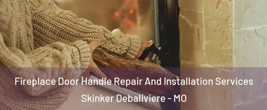 Fireplace Door Handle Repair And Installation Services Skinker Debaliviere - MO