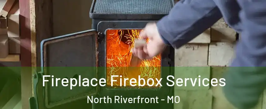Fireplace Firebox Services North Riverfront - MO