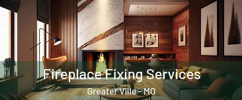 Fireplace Fixing Services Greater Ville - MO