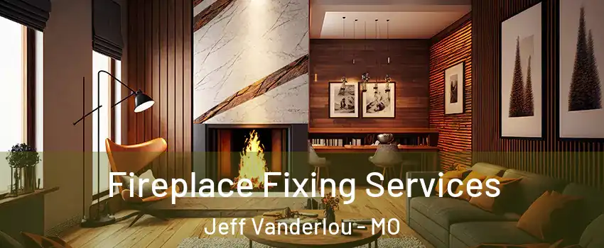Fireplace Fixing Services Jeff Vanderlou - MO