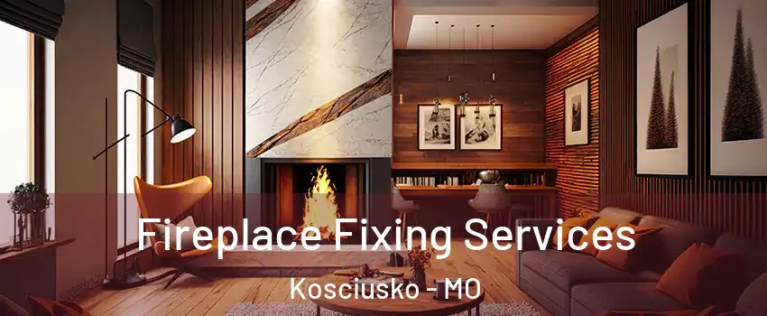 Fireplace Fixing Services Kosciusko - MO