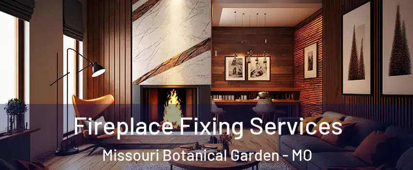 Fireplace Fixing Services Missouri Botanical Garden - MO