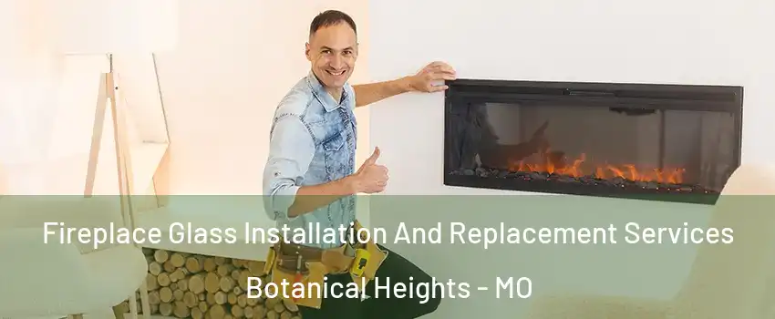 Fireplace Glass Installation And Replacement Services Botanical Heights - MO