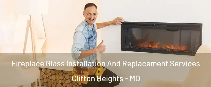 Fireplace Glass Installation And Replacement Services Clifton Heights - MO