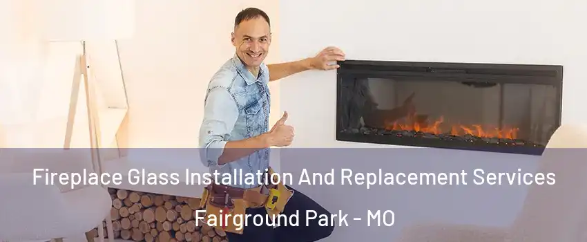 Fireplace Glass Installation And Replacement Services Fairground Park - MO