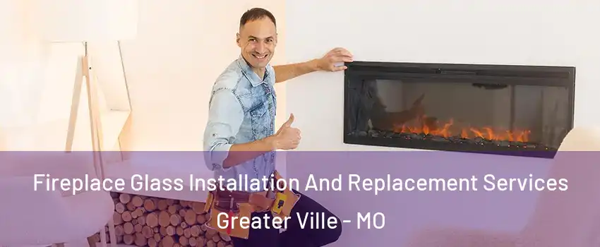 Fireplace Glass Installation And Replacement Services Greater Ville - MO