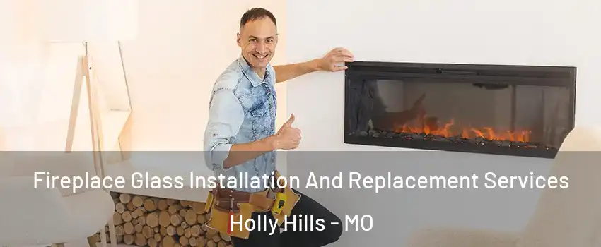 Fireplace Glass Installation And Replacement Services Holly Hills - MO