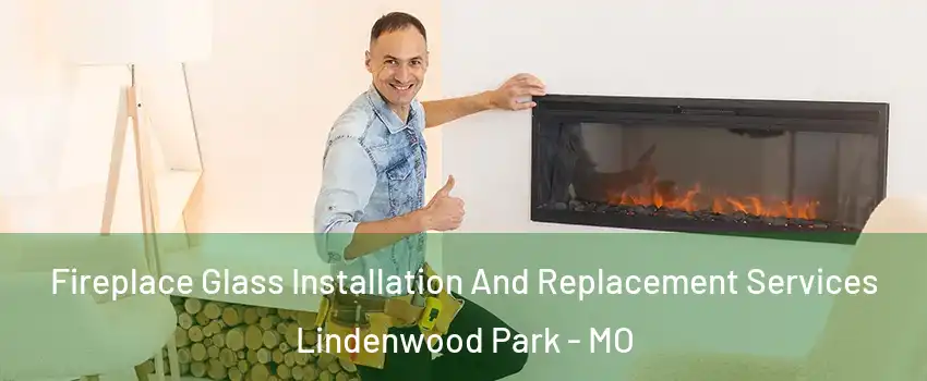Fireplace Glass Installation And Replacement Services Lindenwood Park - MO