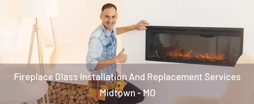 Fireplace Glass Installation And Replacement Services Midtown - MO