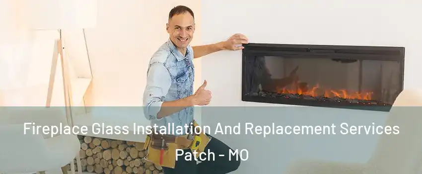 Fireplace Glass Installation And Replacement Services Patch - MO