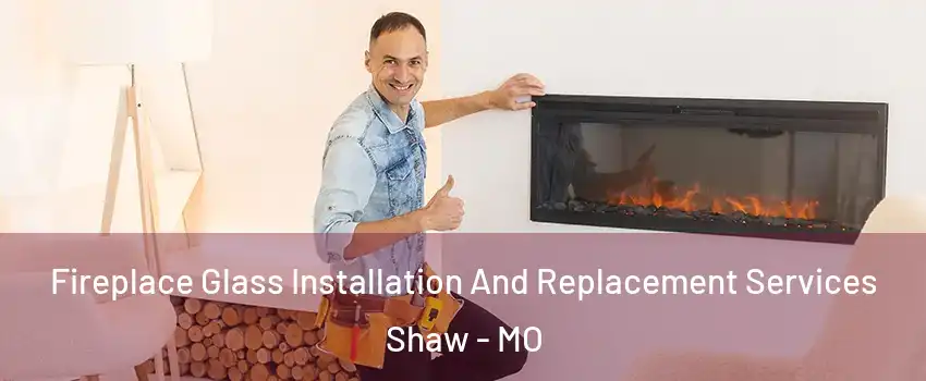 Fireplace Glass Installation And Replacement Services Shaw - MO