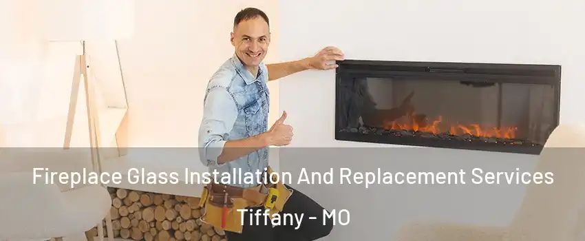 Fireplace Glass Installation And Replacement Services Tiffany - MO