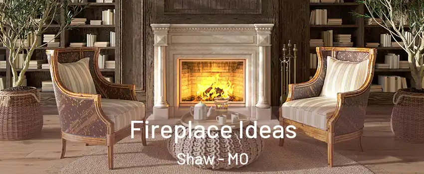 Fireplace Ideas Shaw - MO