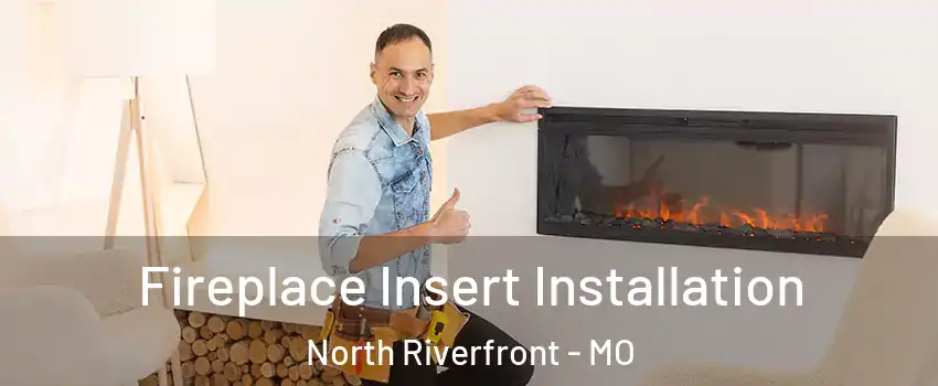 Fireplace Insert Installation North Riverfront - MO