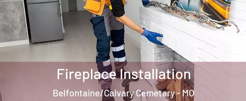 Fireplace Installation Belfontaine/Calvary Cemetery - MO