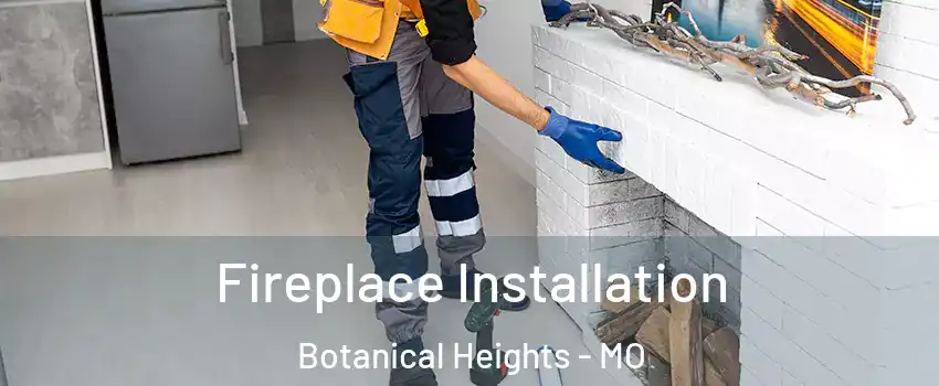 Fireplace Installation Botanical Heights - MO