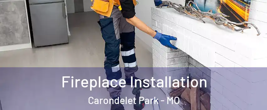 Fireplace Installation Carondelet Park - MO