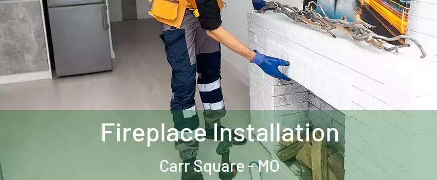 Fireplace Installation Carr Square - MO