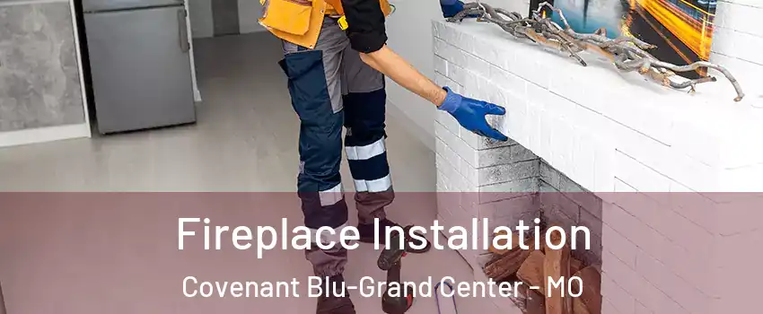 Fireplace Installation Covenant Blu-Grand Center - MO