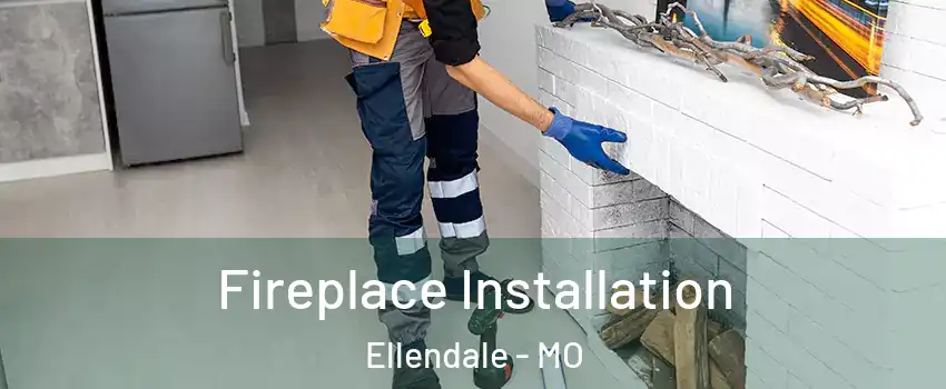 Fireplace Installation Ellendale - MO