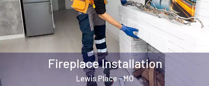 Fireplace Installation Lewis Place - MO