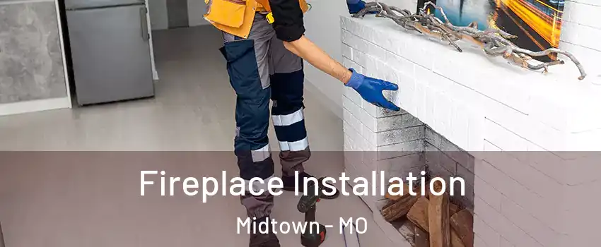 Fireplace Installation Midtown - MO