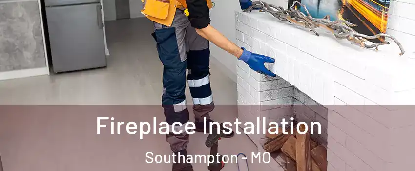 Fireplace Installation Southampton - MO