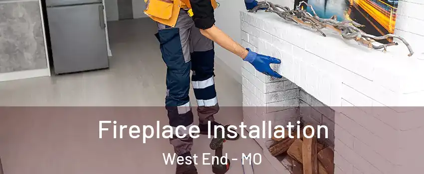 Fireplace Installation West End - MO