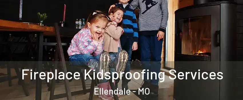 Fireplace Kidsproofing Services Ellendale - MO